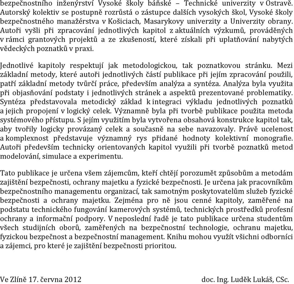 Autoři vyšli při zpracování jednotlivých kapitol z aktuálních výzkumů, prováděných v rámci grantových projektů a ze zkušeností, které získali při uplatňování nabytých vědeckých poznatků v praxi.