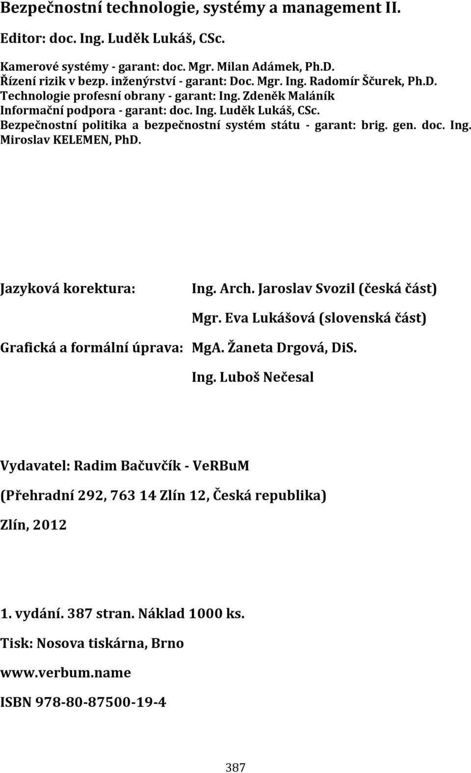 Jazyková korektura: Ing. Arch. Jaroslav Svozil (česká část) Mgr. Eva Lukášová (slovenská část) Grafická a formální úprava: MgA. Žaneta Drgová, DiS. Ing. Luboš Nečesal Vydavatel: Radim Bačuvčík - VeRBuM (Přehradní 292, 763 14 Zlín 12, Česká republika) Zlín, 2012 1.