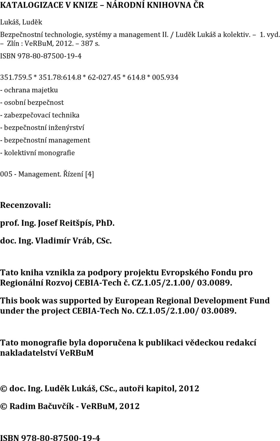 934 - ochrana majetku - osobní bezpečnost - zabezpečovací technika - bezpečnostní inženýrství - bezpečnostní management - kolektivní monografie 005 - Management. Řízení [4] Recenzovali: prof. Ing.