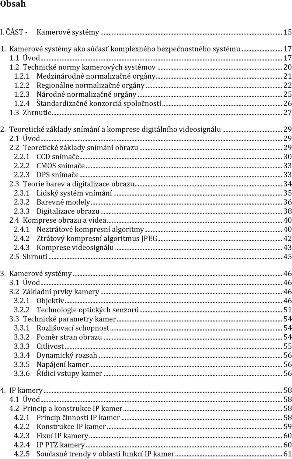 Teoretické základy snímání a komprese digitálního videosignálu... 29 2.1 Úvod... 29 2.2 Teoretické základy snímání obrazu... 29 2.2.1 CCD snímače... 30 2.2.2 CMOS snímače... 33 2.2.3 DPS snímače.