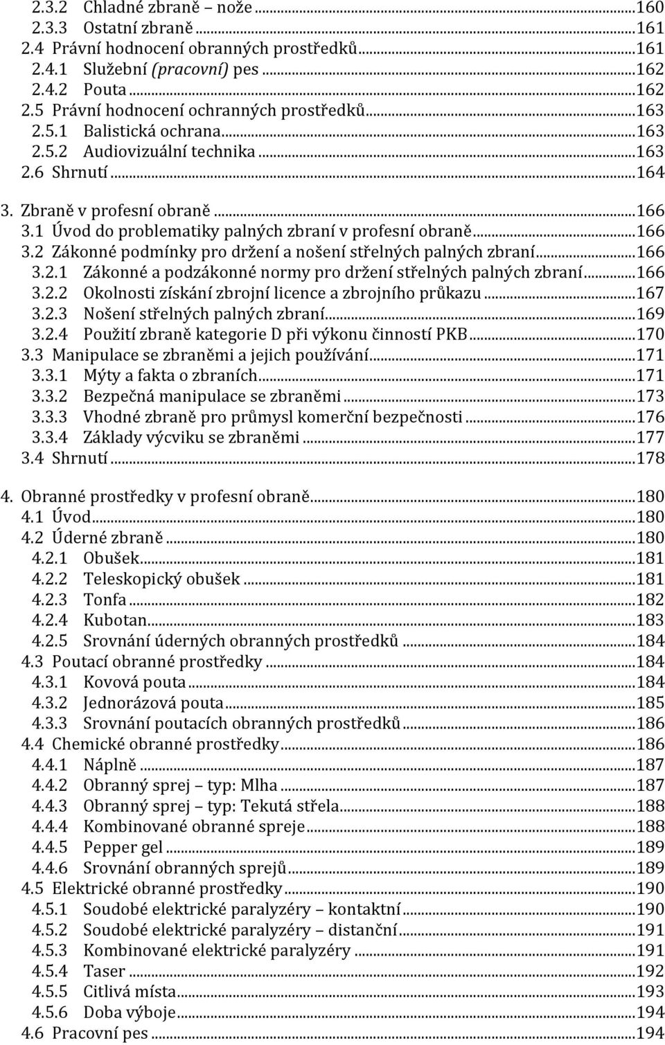 ..166 3.2.1 Zákonné a podzákonné normy pro držení střelných palných zbraní...166 3.2.2 Okolnosti získání zbrojní licence a zbrojního průkazu...167 3.2.3 Nošení střelných palných zbraní...169 3.2.4 Použití zbraně kategorie D při výkonu činností PKB.