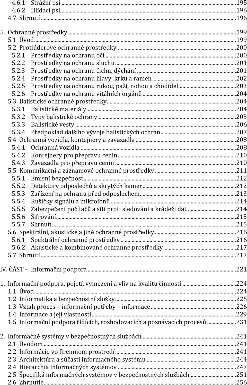 ..204 5.3 Balistické ochranné prostředky...204 5.3.1 Balistické materiály...204 5.3.2 Typy balistické ochrany...205 5.3.3 Balistické vesty...206 5.3.4 Předpoklad dalšího vývoje balistických ochran.