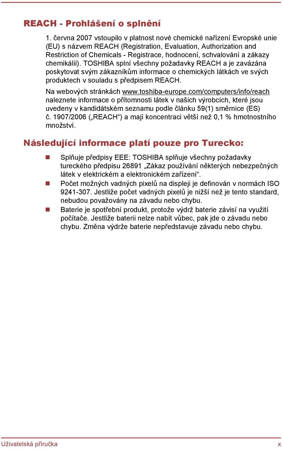 zákazy chemikálií). TOSHIBA splní všechny požadavky REACH a je zavázána poskytovat svým zákazníkům informace o chemických látkách ve svých produktech v souladu s předpisem REACH.