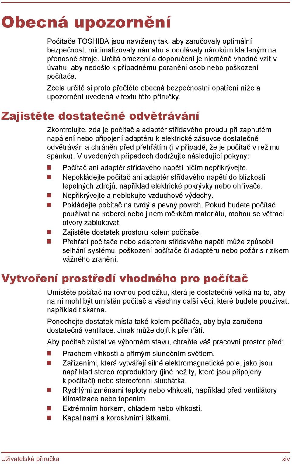 Zcela určitě si proto přečtěte obecná bezpečnostní opatření níže a upozornění uvedená v textu této příručky.