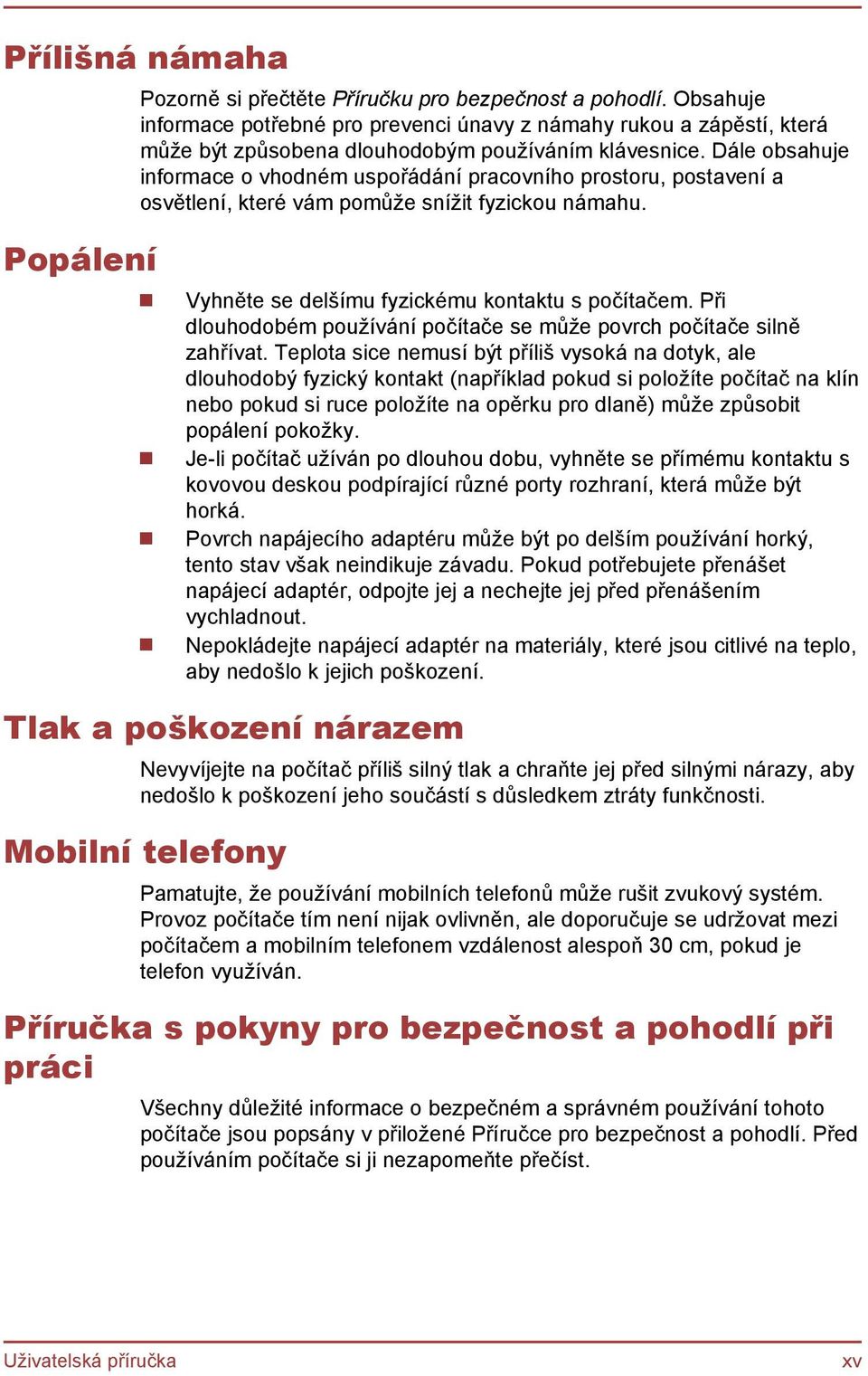 Dále obsahuje informace o vhodném uspořádání pracovního prostoru, postavení a osvětlení, které vám pomůže snížit fyzickou námahu. Popálení Vyhněte se delšímu fyzickému kontaktu s počítačem.