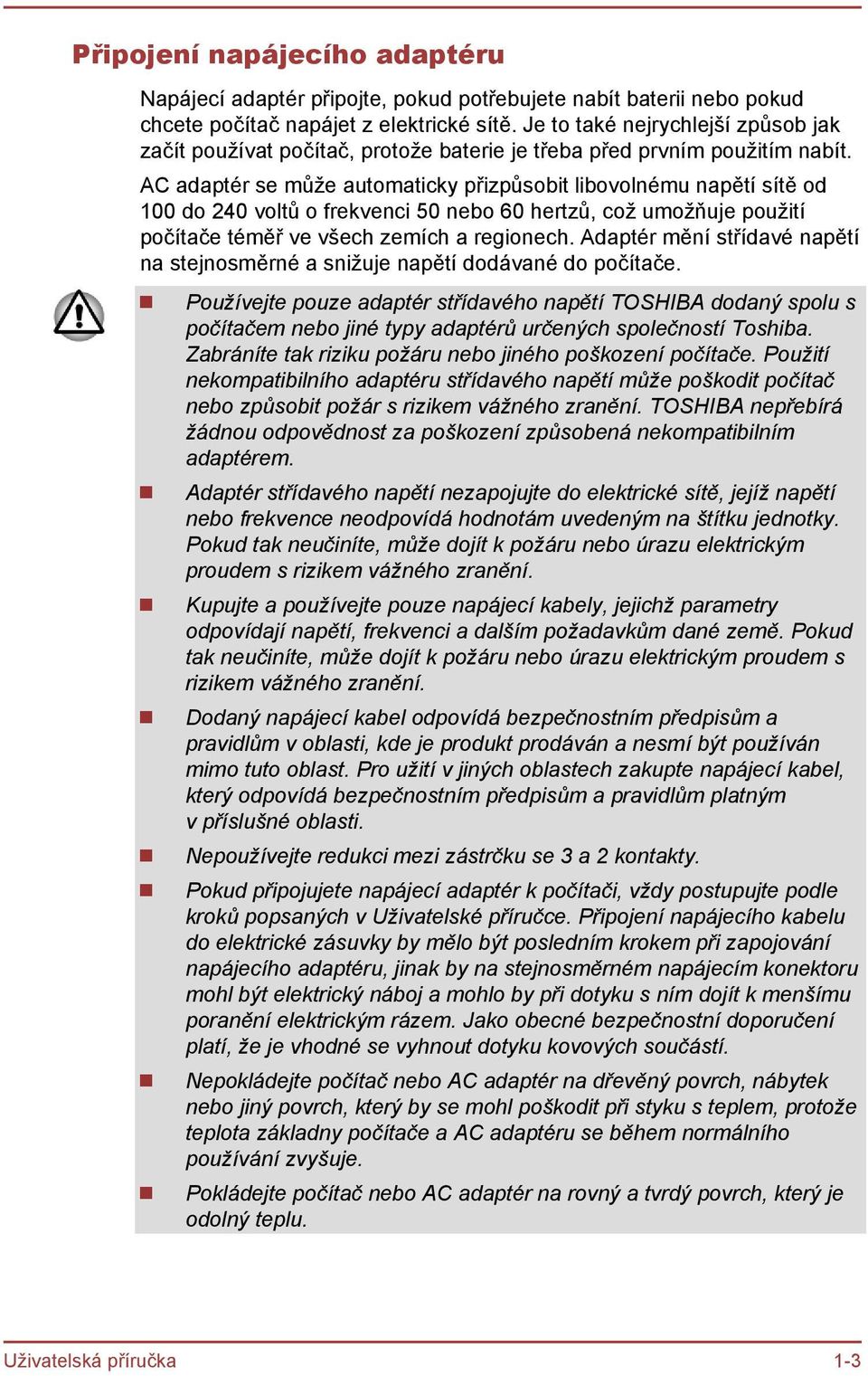 AC adaptér se může automaticky přizpůsobit libovolnému napětí sítě od 100 do 240 voltů o frekvenci 50 nebo 60 hertzů, což umožňuje použití počítače téměř ve všech zemích a regionech.