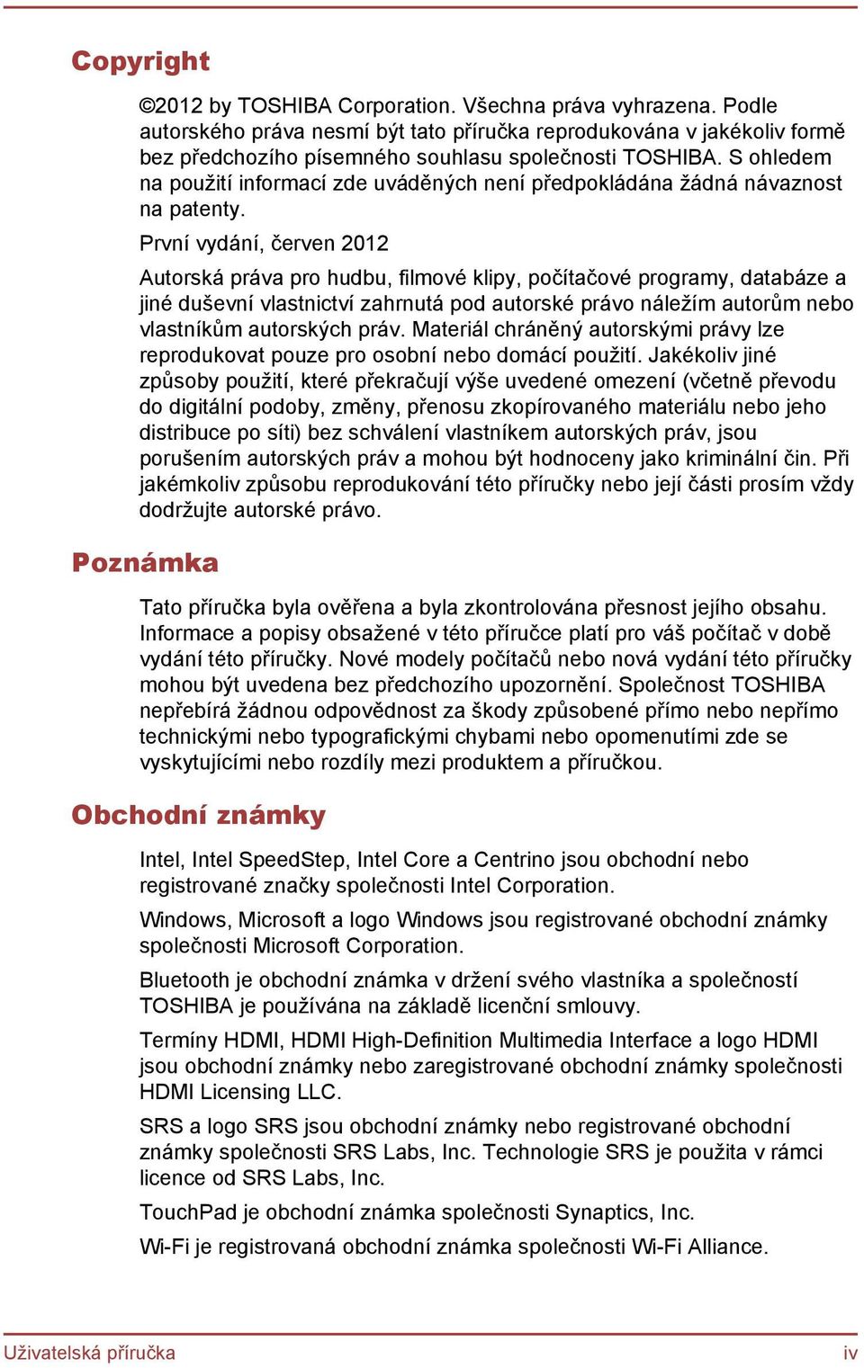 První vydání, červen 2012 Autorská práva pro hudbu, filmové klipy, počítačové programy, databáze a jiné duševní vlastnictví zahrnutá pod autorské právo náležím autorům nebo vlastníkům autorských práv.