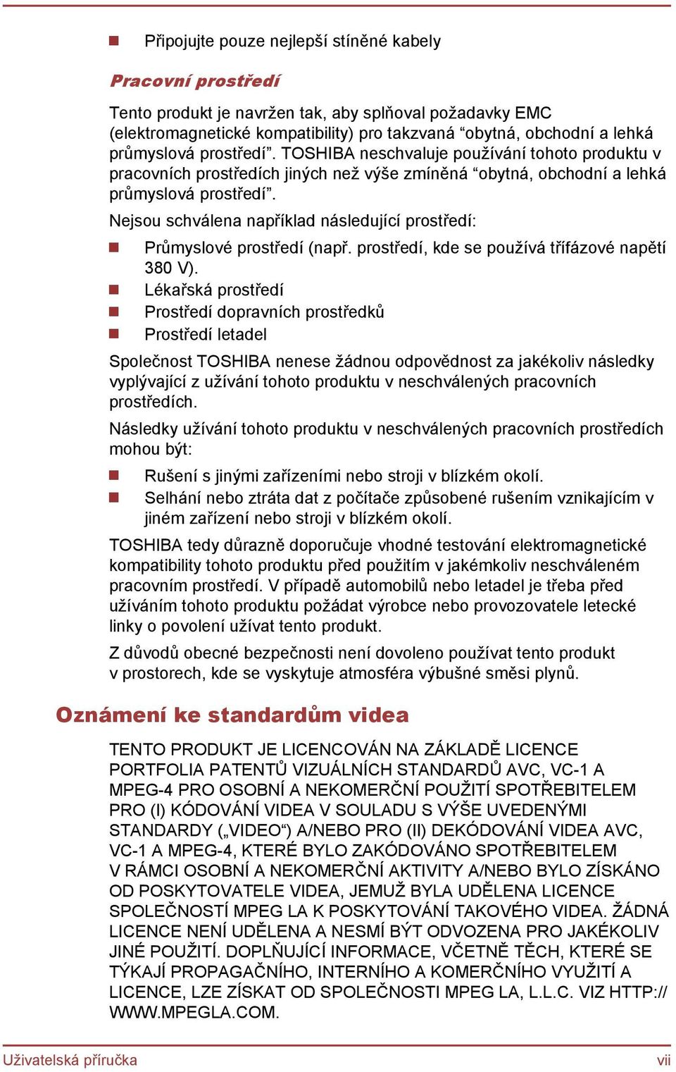 Nejsou schválena například následující prostředí: Průmyslové prostředí (např. prostředí, kde se používá třífázové napětí 380 V).