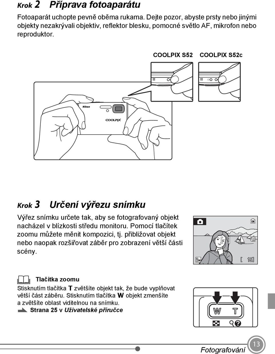COOLPIX S52 COOLPIX S52c Krok 3 Určení výřezu snímku Výřez snímku určete tak, aby se fotografovaný objekt nacházel v blízkosti středu monitoru.