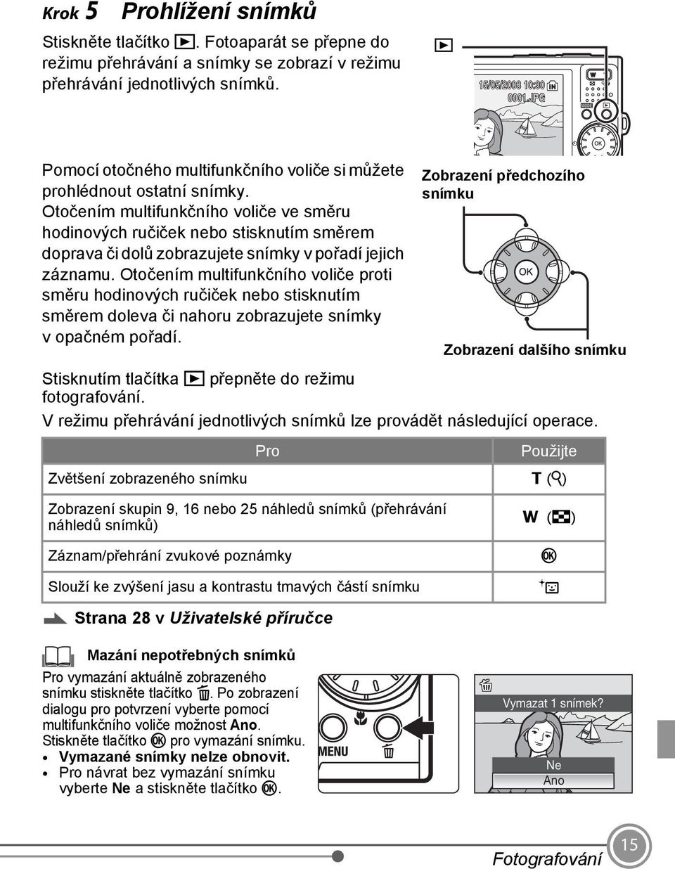 Otočením multifunkčního voliče ve směru hodinových ručiček nebo stisknutím směrem doprava či dolů zobrazujete snímky v pořadí jejich záznamu.