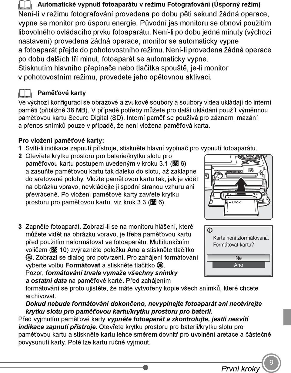 Není-li po dobu jedné minuty (výchozí nastavení) provedena žádná operace, monitor se automaticky vypne a fotoaparát přejde do pohotovostního režimu.