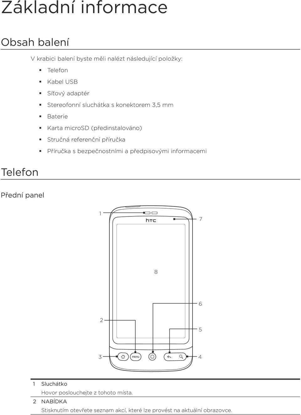 příručka Příručka s bezpečnostními a předpisovými informacemi Telefon Přední panel 1 7 8 6 2 5 3 4 1 Sluchátko