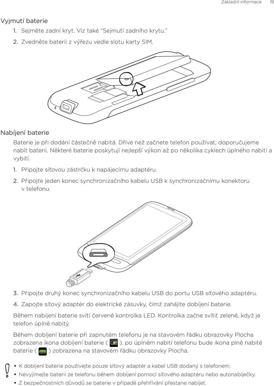 Připojte síťovou zástrčku k napájecímu adaptéru. Připojte jeden konec synchronizačního kabelu USB k synchronizačnímu konektoru v telefonu.