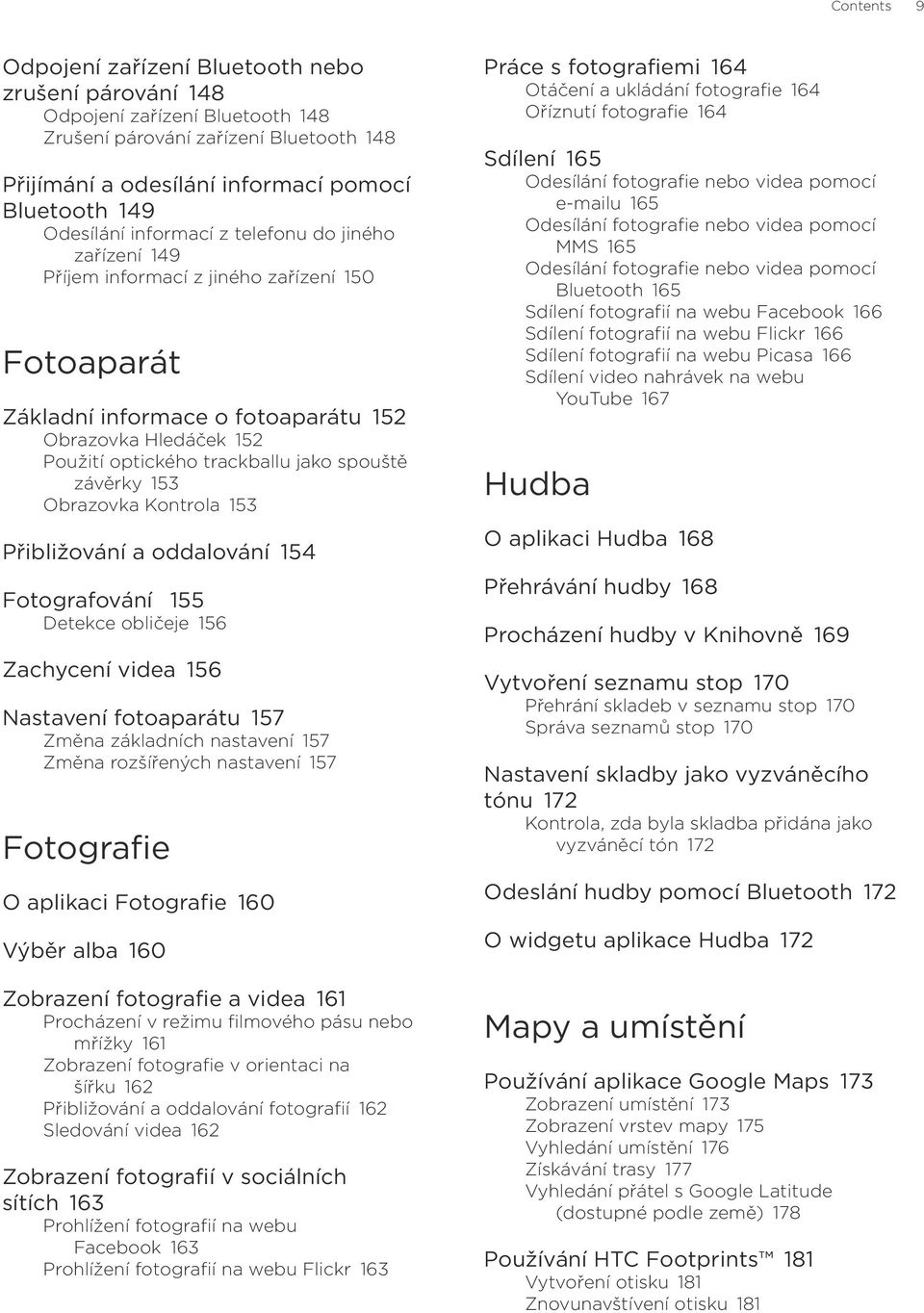 závěrky 153 Obrazovka Kontrola 153 Přibližování a oddalování 154 Fotografování 155 Detekce obličeje 156 Zachycení videa 156 Nastavení fotoaparátu 157 Změna základních nastavení 157 Změna rozšířených