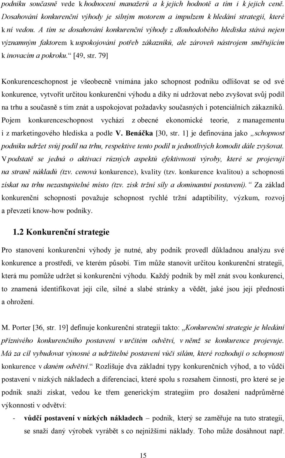 79] Konkurenceschopnost je všeobecně vnímána jako schopnost podniku odlišovat se od své konkurence, vytvořit určitou konkurenční výhodu a díky ní udržovat nebo zvyšovat svůj podíl na trhu a současně