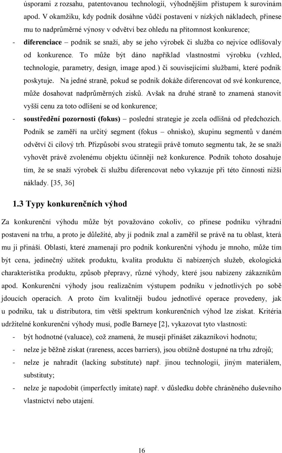 či služba co nejvíce odlišovaly od konkurence. To může být dáno například vlastnostmi výrobku (vzhled, technologie, parametry, design, image apod.) či souvisejícími službami, které podnik poskytuje.