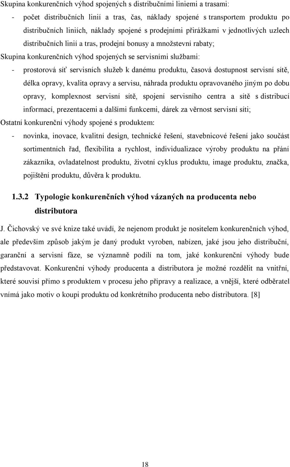 služeb k danému produktu, časová dostupnost servisní sítě, délka opravy, kvalita opravy a servisu, náhrada produktu opravovaného jiným po dobu opravy, komplexnost servisní sítě, spojení servisního