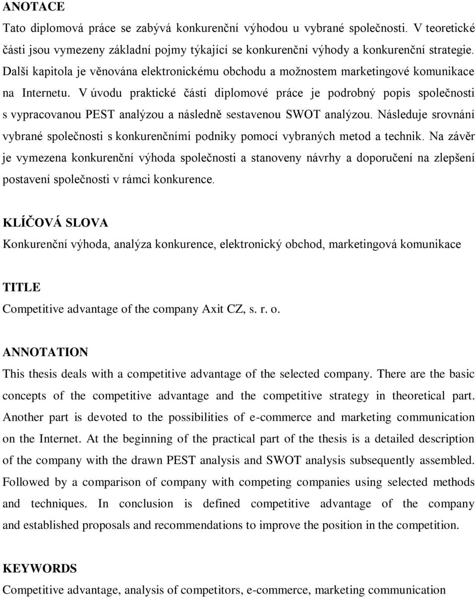 V úvodu praktické části diplomové práce je podrobný popis společnosti s vypracovanou PEST analýzou a následně sestavenou SWOT analýzou.