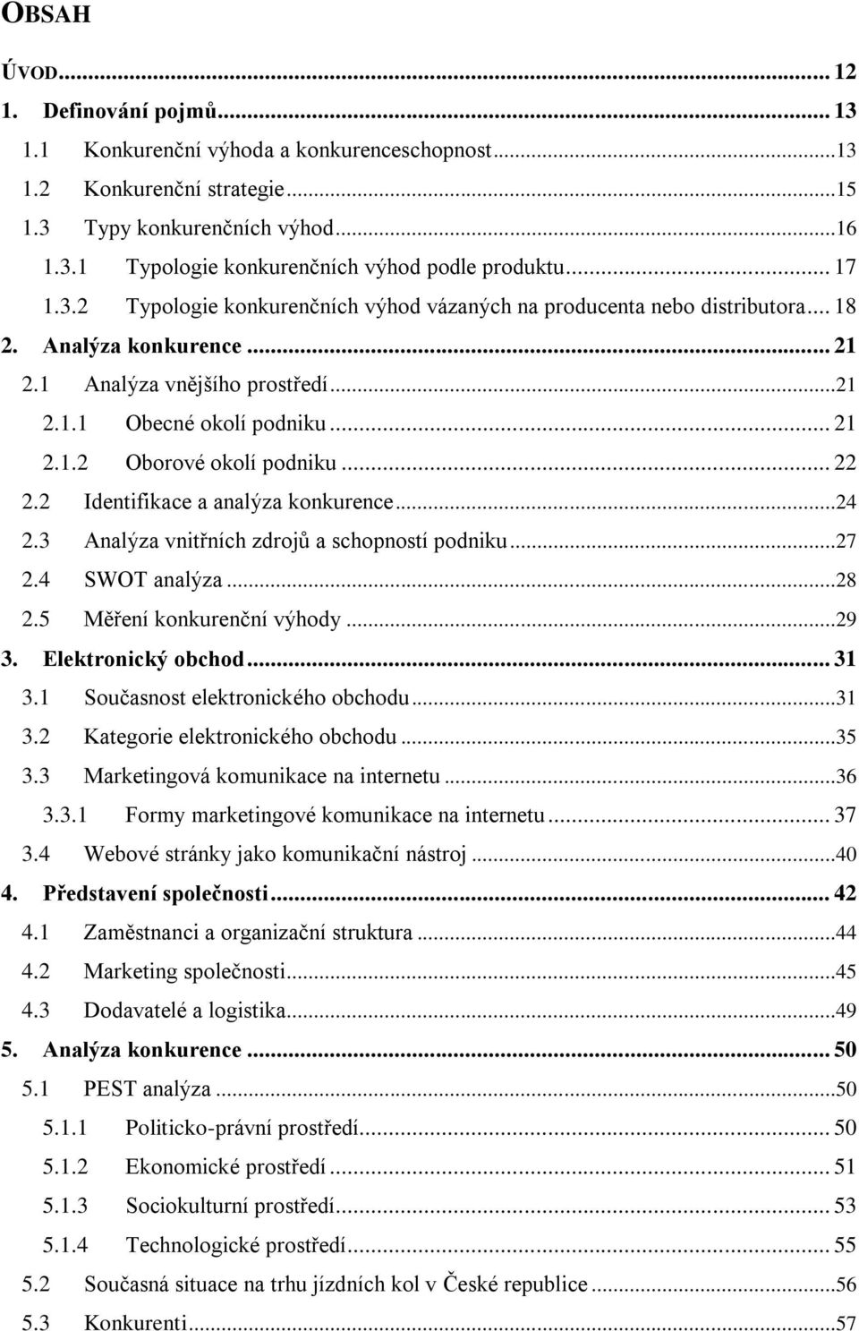 .. 22 2.2 Identifikace a analýza konkurence...24 2.3 Analýza vnitřních zdrojů a schopností podniku...27 2.4 SWOT analýza...28 2.5 Měření konkurenční výhody...29 3. Elektronický obchod... 31 3.