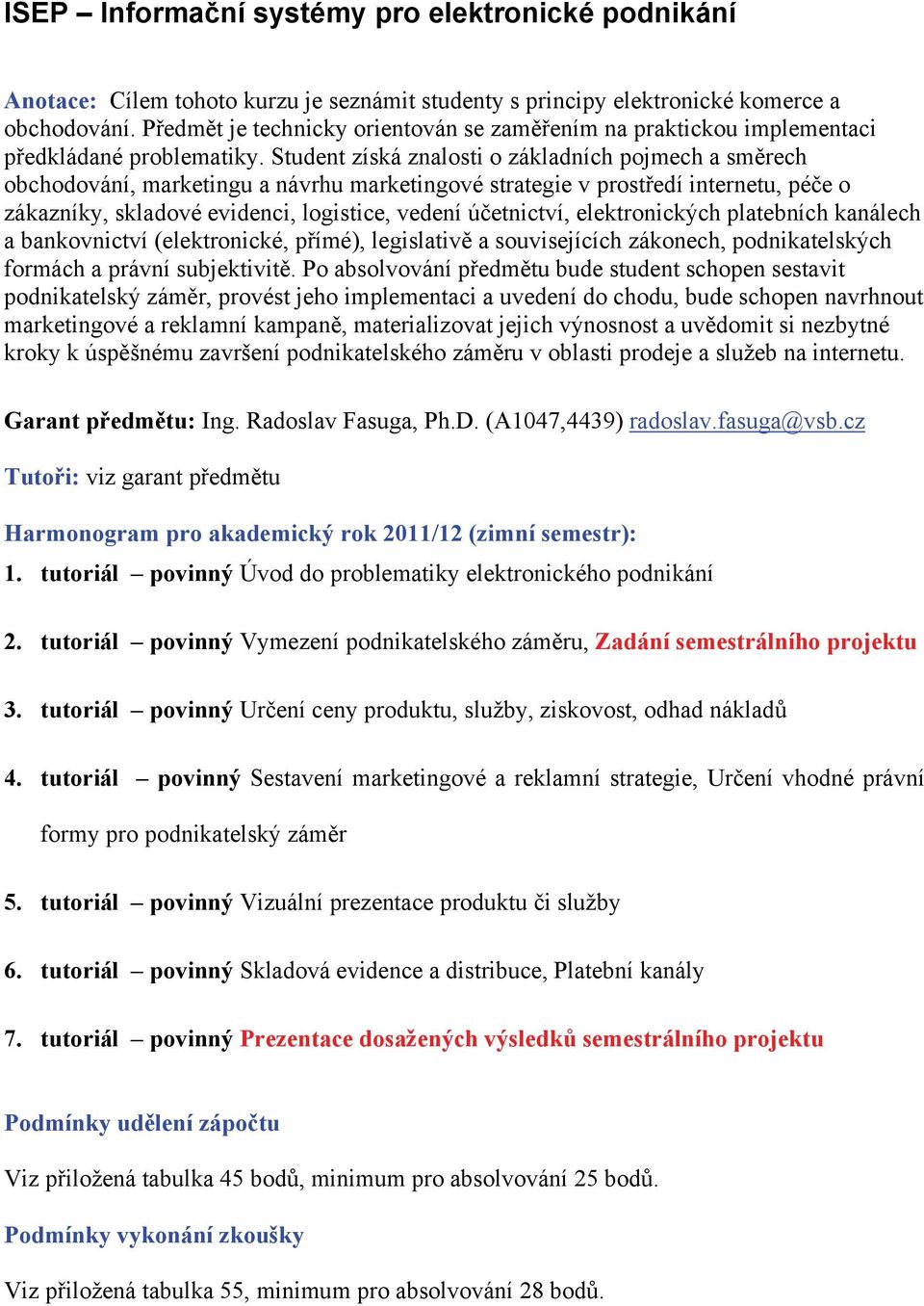 Student získá znalosti o základních pojmech a směrech obchodování, marketingu a návrhu marketingové strategie v prostředí internetu, péče o zákazníky, skladové evidenci, logistice, vedení účetnictví,