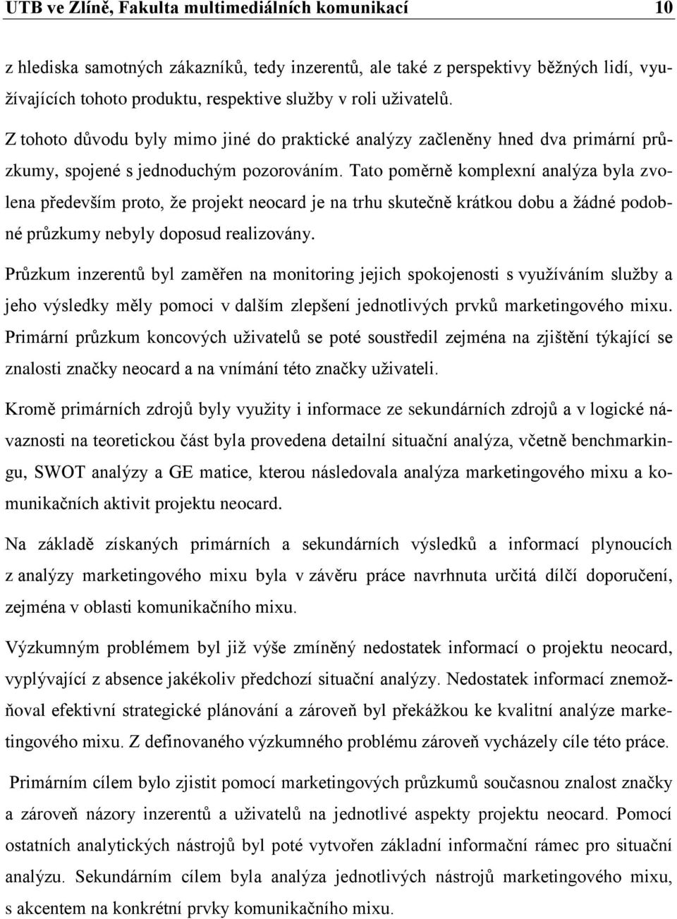 Tato poměrně komplexní analýza byla zvolena především proto, že projekt neocard je na trhu skutečně krátkou dobu a žádné podobné průzkumy nebyly doposud realizovány.