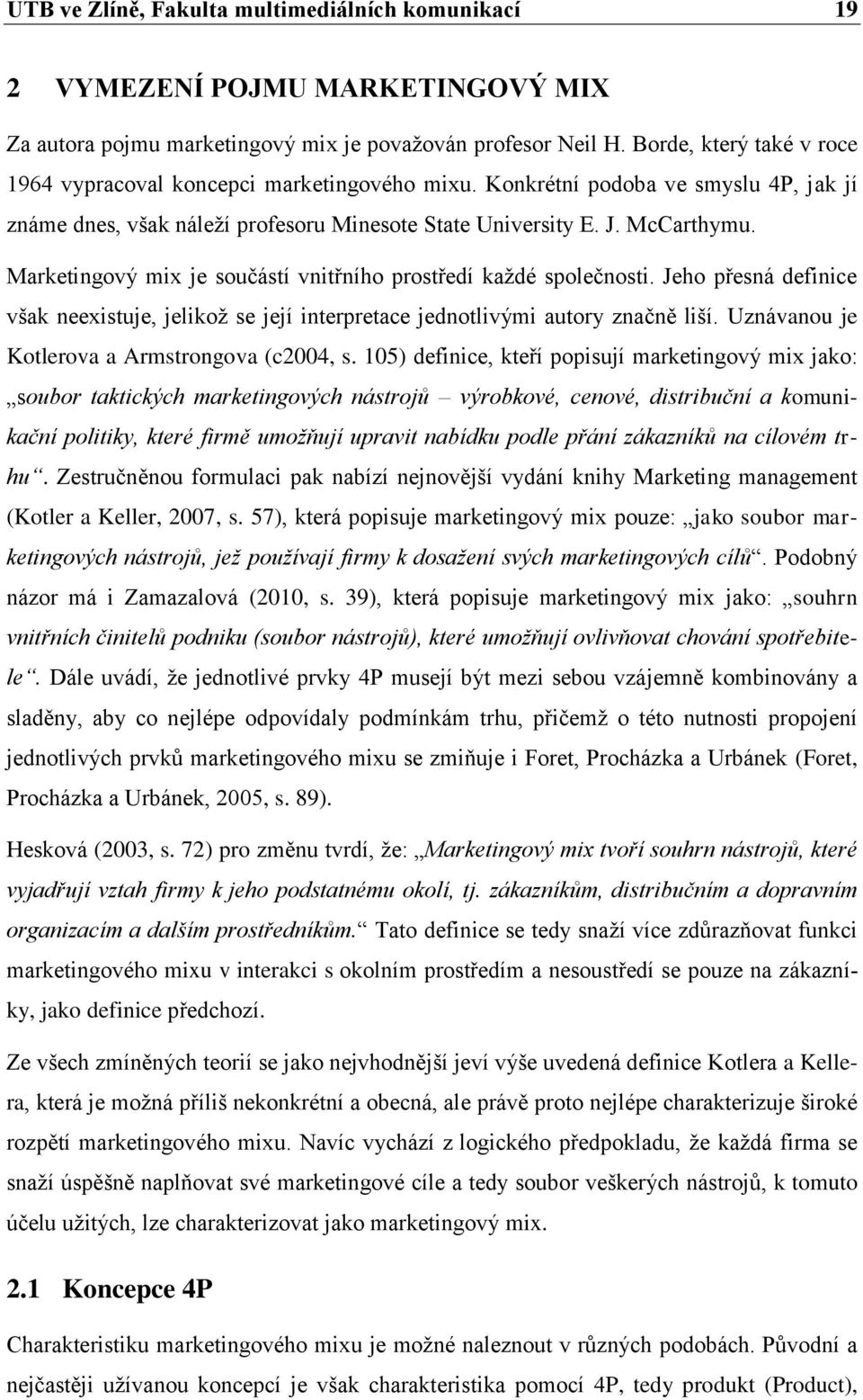 Marketingový mix je součástí vnitřního prostředí každé společnosti. Jeho přesná definice však neexistuje, jelikož se její interpretace jednotlivými autory značně liší.