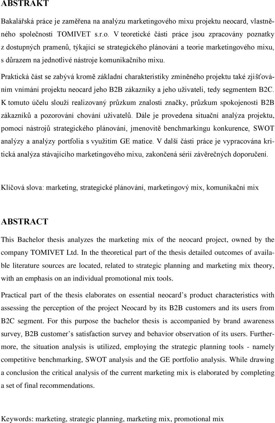 Praktická část se zabývá kromě základní charakteristiky zmíněného projektu také zjišťováním vnímání projektu neocard jeho B2B zákazníky a jeho uživateli, tedy segmentem B2C.