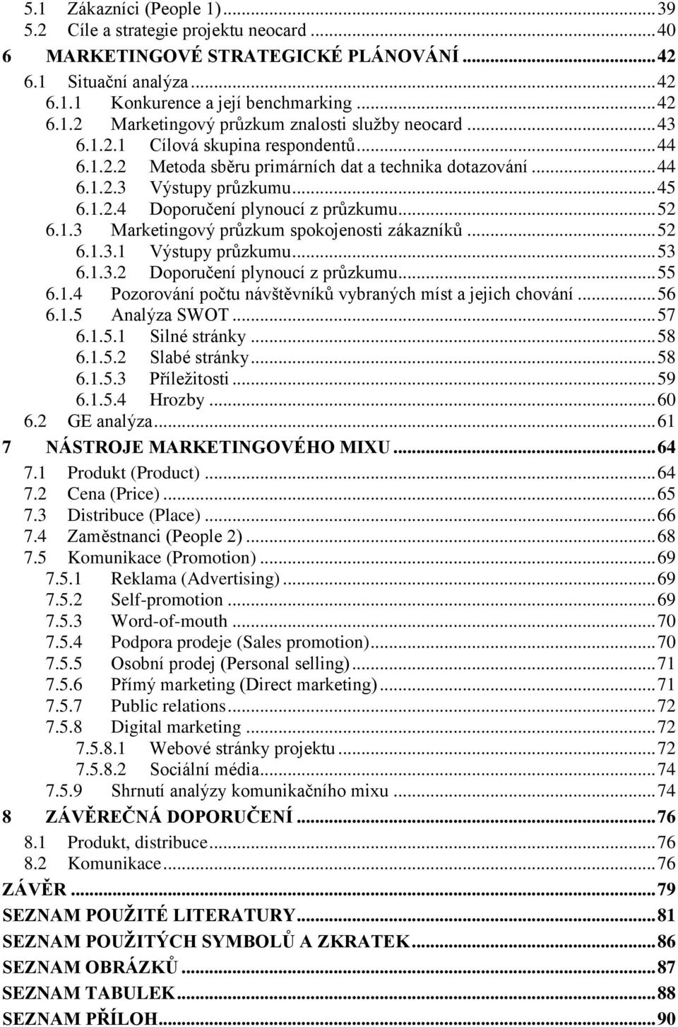 .. 52 6.1.3.1 Výstupy průzkumu... 53 6.1.3.2 Doporučení plynoucí z průzkumu... 55 6.1.4 Pozorování počtu návštěvníků vybraných míst a jejich chování... 56 6.1.5 Analýza SWOT... 57 6.1.5.1 Silné stránky.