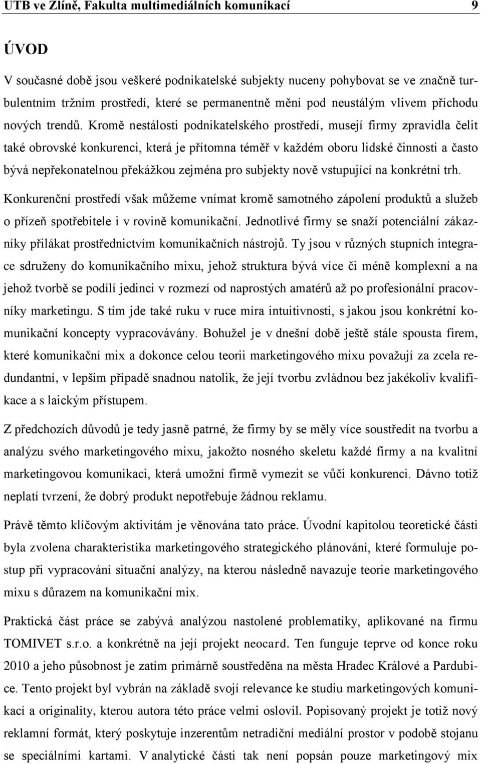 Kromě nestálosti podnikatelského prostředí, musejí firmy zpravidla čelit také obrovské konkurenci, která je přítomna téměř v každém oboru lidské činnosti a často bývá nepřekonatelnou překážkou