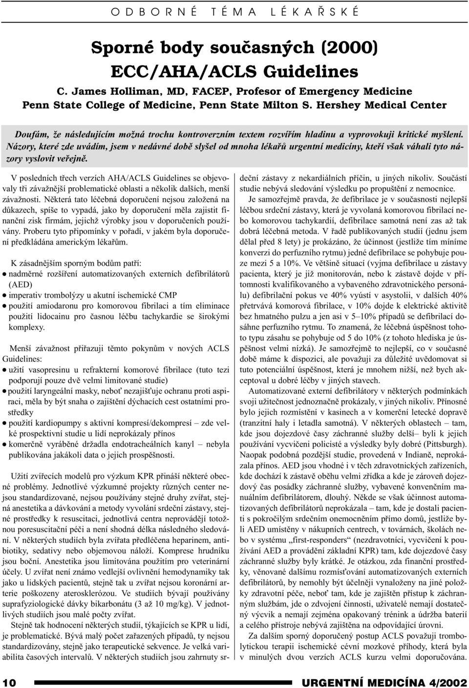 Názory, které zde uvádím, jsem v nedávné dobì slyšel od mnoha lékaøù urgentní medicíny, kteøí však váhali tyto názory vyslovit veøejnì.