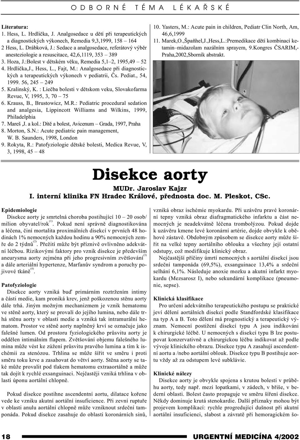 : Analgosedace pøi diagnostických a terapeutických výkonech v pediatrii, Ès. Pediat., 54, 1999. 56, 245 249 5. Kralinský, K. : Lieèba bolesti v dìtskom veku, Slovakofarma Revue, V, 1995, 3, 70 75 6.