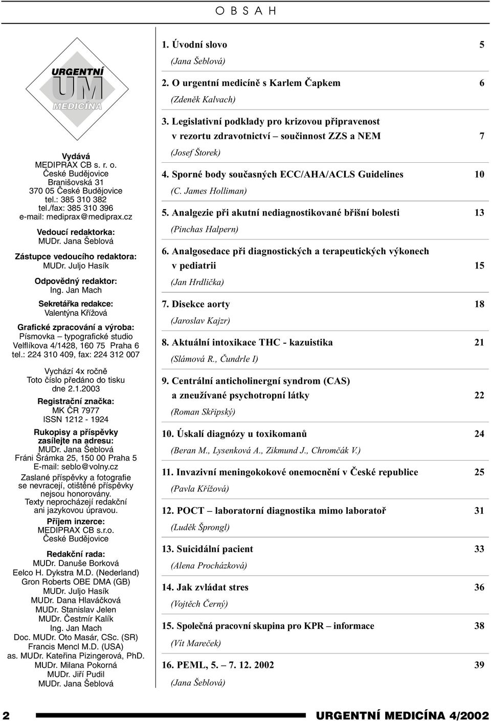 : 385 310 382 tel./fax: 385 310 396 e-mail: mediprax@mediprax.cz Vedoucí redaktorka: MUDr. Jana Šeblová Zástupce vedoucího redaktora: MUDr. Juljo Hasík Odpovědný redaktor: Ing.