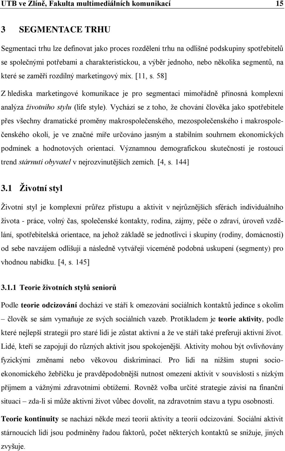 58] Z hlediska marketingové komunikace je pro segmentaci mimořádně přínosná komplexní analýza životního stylu (life style).