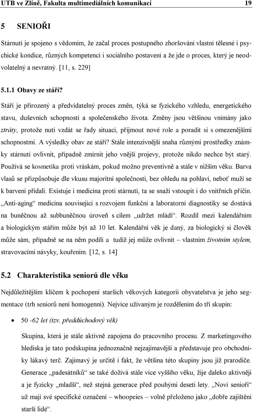 Stáří je přirozený a předvídatelný proces změn, týká se fyzického vzhledu, energetického stavu, duševních schopností a společenského ţivota.