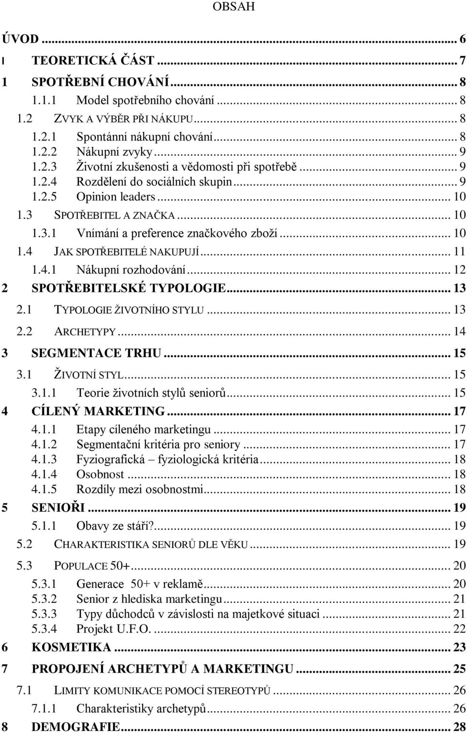 .. 12 2 SPOTŘEBITELSKÉ TYPOLOGIE... 13 2.1 TYPOLOGIE ŢIVOTNÍHO STYLU... 13 2.2 ARCHETYPY... 14 3 SEGMENTACE TRHU... 15 3.1 ŢIVOTNÍ STYL... 15 3.1.1 Teorie ţivotních stylů seniorů.