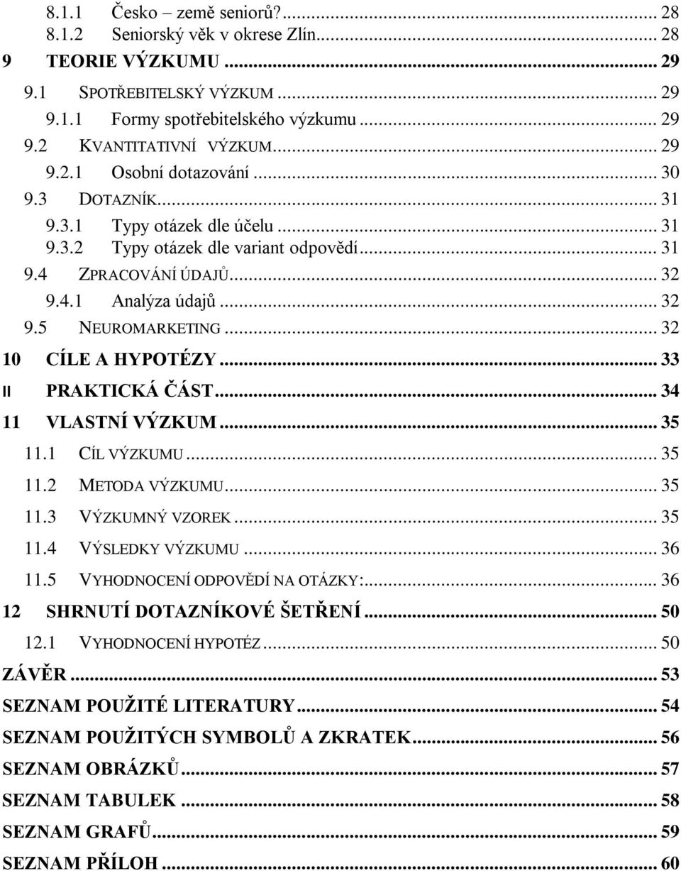 .. 32 10 CÍLE A HYPOTÉZY... 33 II PRAKTICKÁ ČÁST... 34 11 VLASTNÍ VÝZKUM... 35 11.1 CÍL VÝZKUMU... 35 11.2 METODA VÝZKUMU... 35 11.3 VÝZKUMNÝ VZOREK... 35 11.4 VÝSLEDKY VÝZKUMU... 36 11.