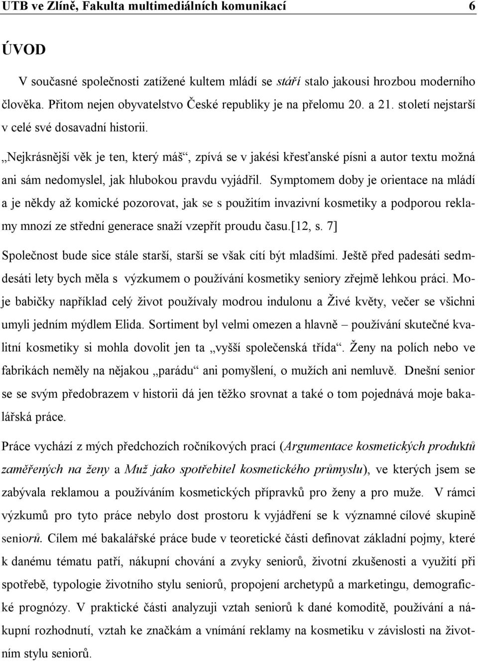 Nejkrásnější věk je ten, který máš, zpívá se v jakési křesťanské písni a autor textu moţná ani sám nedomyslel, jak hlubokou pravdu vyjádřil.