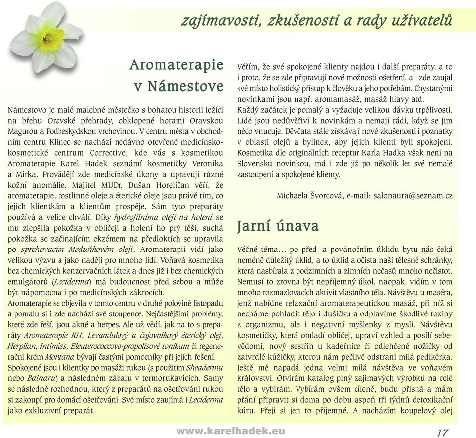 V centru města v obchodním centru Klinec se nachází nedávno otevřené medicínskokosmetické centrum Corrective, kde vás s kosmetikou Aromaterapie Karel Hadek seznámí kosmetičky Veronika a Mirka.