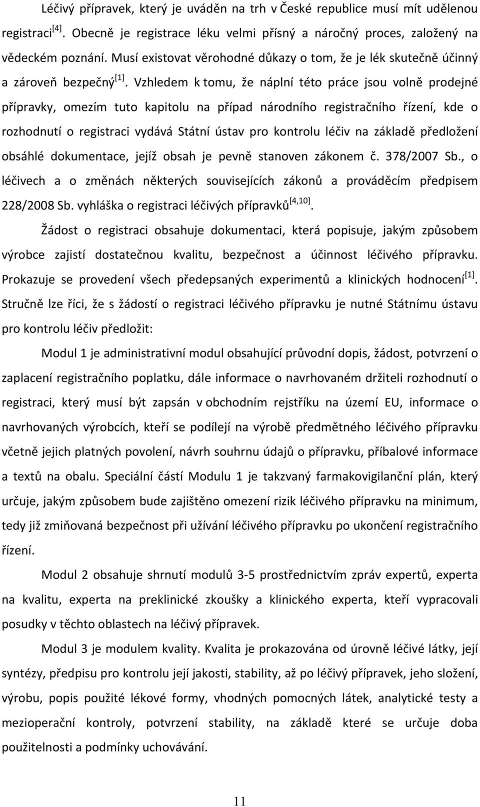 Vzhledem k tomu, že náplní této práce jsou volně prodejné přípravky, omezím tuto kapitolu na případ národního registračního řízení, kde o rozhodnutí o registraci vydává Státní ústav pro kontrolu