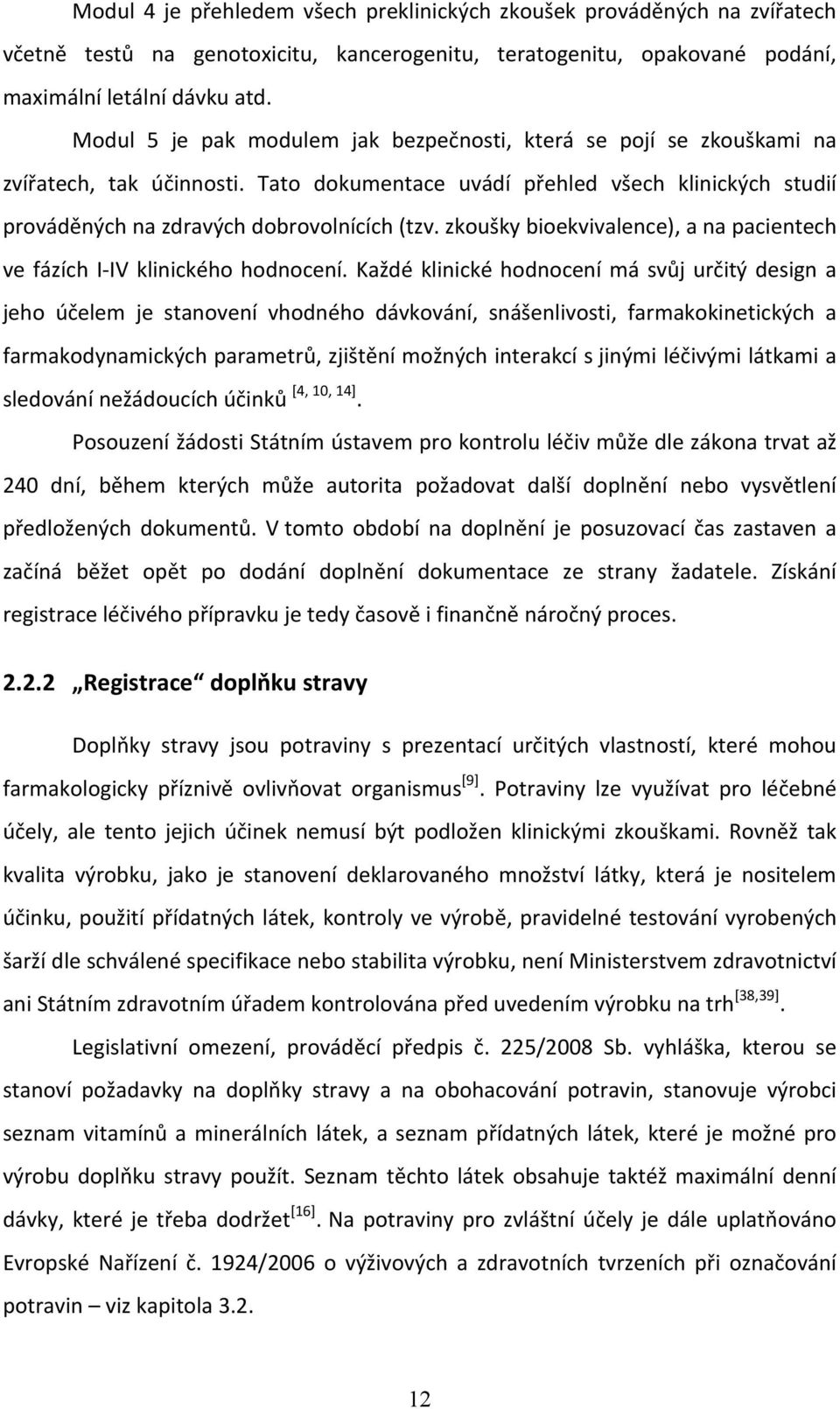 zkoušky bioekvivalence), a na pacientech ve fázích I IV klinického hodnocení.