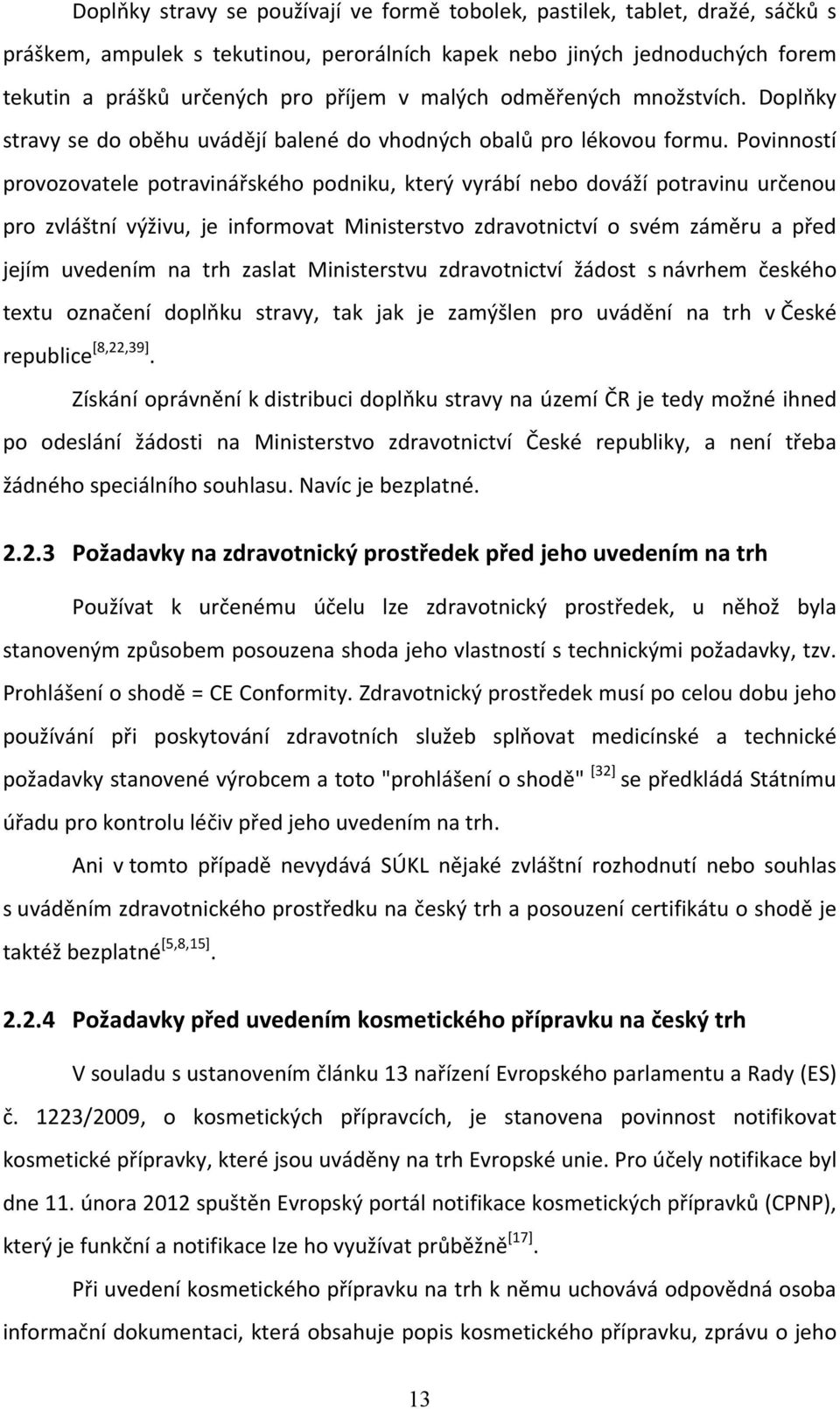 Povinností provozovatele potravinářského podniku, který vyrábí nebo dováží potravinu určenou pro zvláštní výživu, je informovat Ministerstvo zdravotnictví o svém záměru a před jejím uvedením na trh