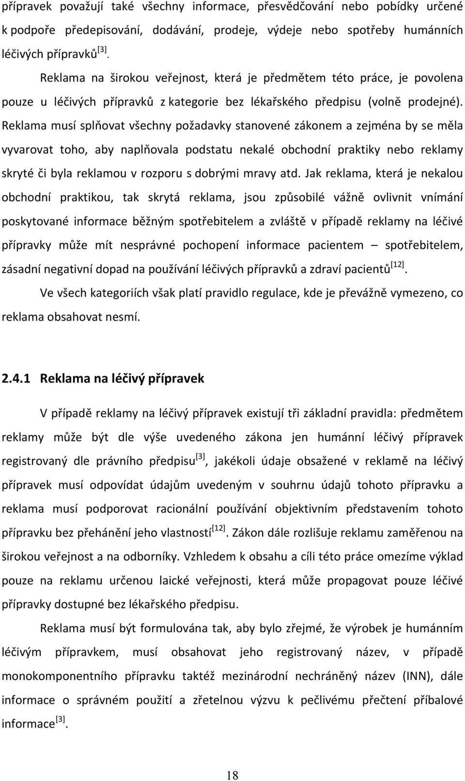 Reklama musí splňovat všechny požadavky stanovené zákonem a zejména by se měla vyvarovat toho, aby naplňovala podstatu nekalé obchodní praktiky nebo reklamy skryté či byla reklamou v rozporu s