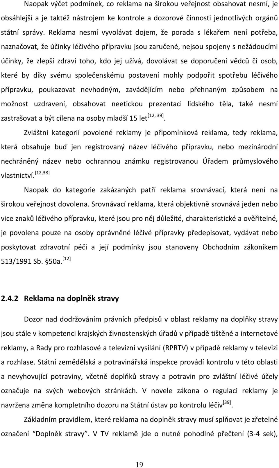 dovolávat se doporučení vědců či osob, které by díky svému společenskému postavení mohly podpořit spotřebu léčivého přípravku, poukazovat nevhodným, zavádějícím nebo přehnaným způsobem na možnost