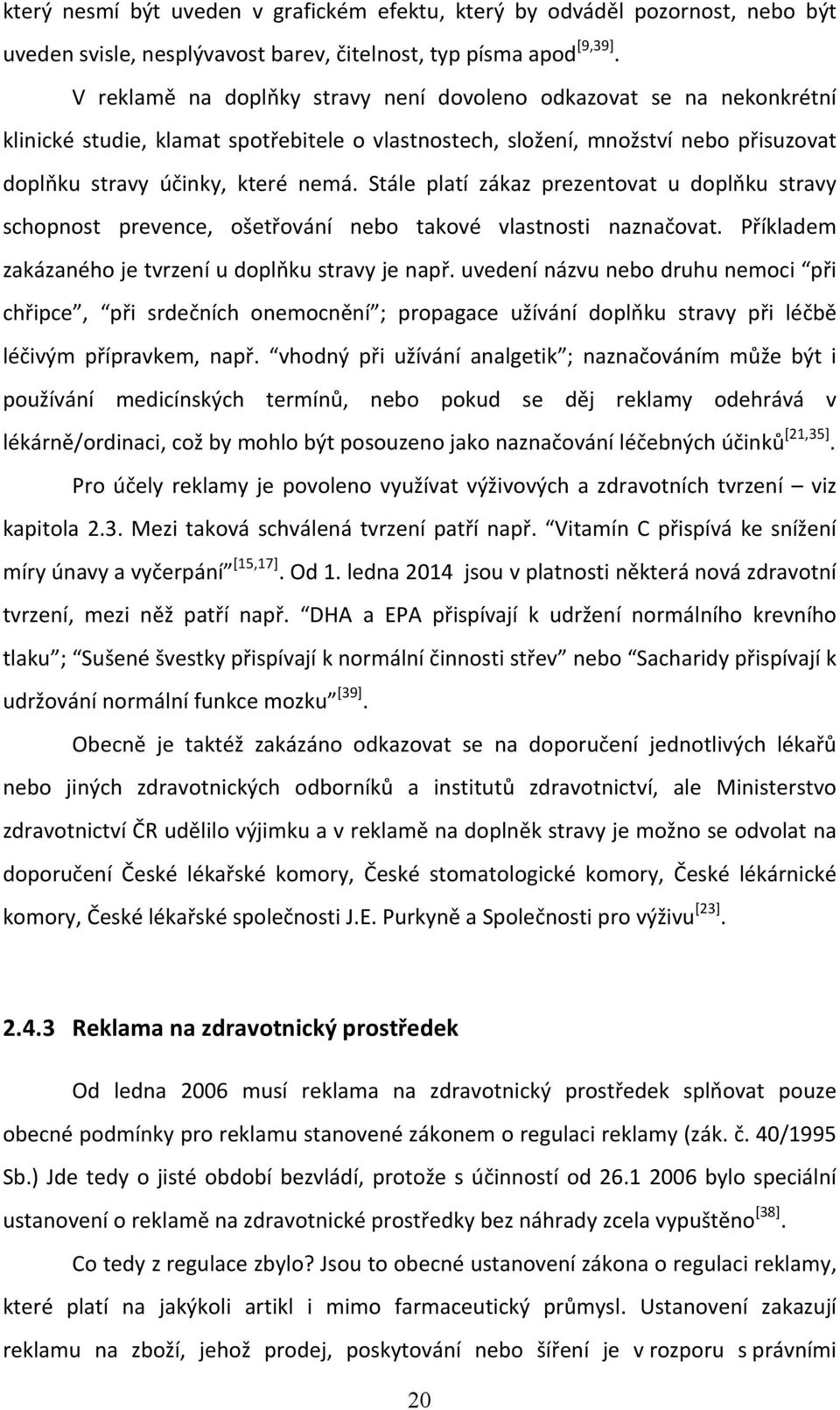 Stále platí zákaz prezentovat u doplňku stravy schopnost prevence, ošetřování nebo takové vlastnosti naznačovat. Příkladem zakázaného je tvrzení u doplňku stravy je např.