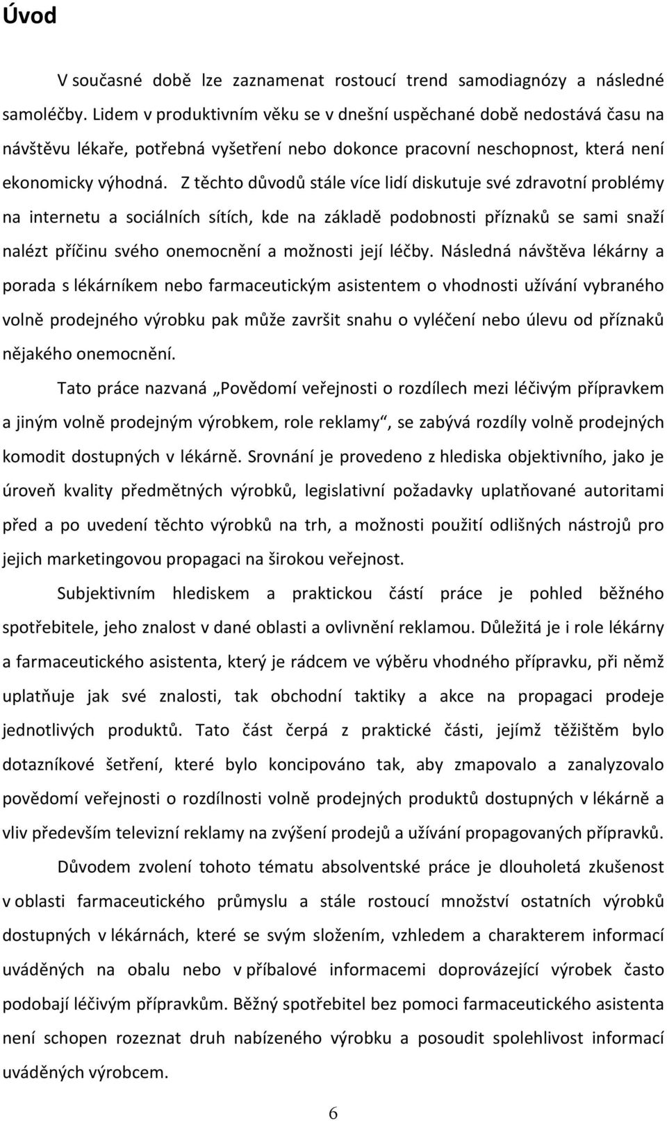 Z těchto důvodů stále více lidí diskutuje své zdravotní problémy na internetu a sociálních sítích, kde na základě podobnosti příznaků se sami snaží nalézt příčinu svého onemocnění a možnosti její