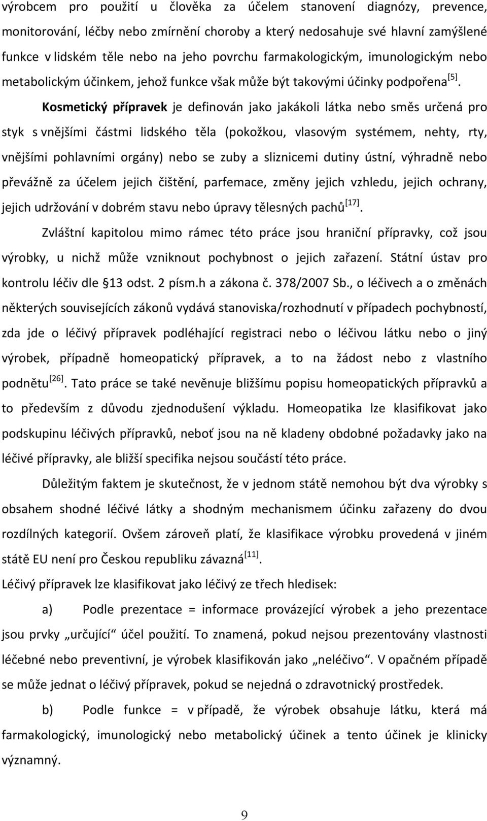 Kosmetický přípravek je definován jako jakákoli látka nebo směs určená pro styk s vnějšími částmi lidského těla (pokožkou, vlasovým systémem, nehty, rty, vnějšími pohlavními orgány) nebo se zuby a