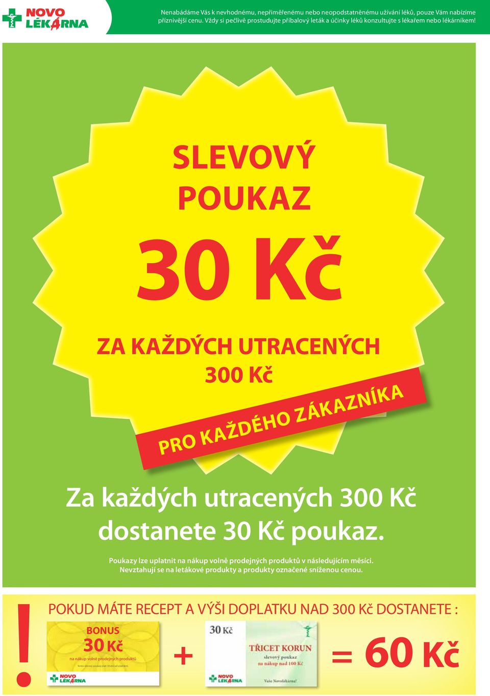 POUKAZ ZA KAŽDÝCH UTRACENÝCH 300 Kč PRO KAŽDÉHO ZÁKAZNÍKA Za každých utracených 300 Kč dostanete poukaz.