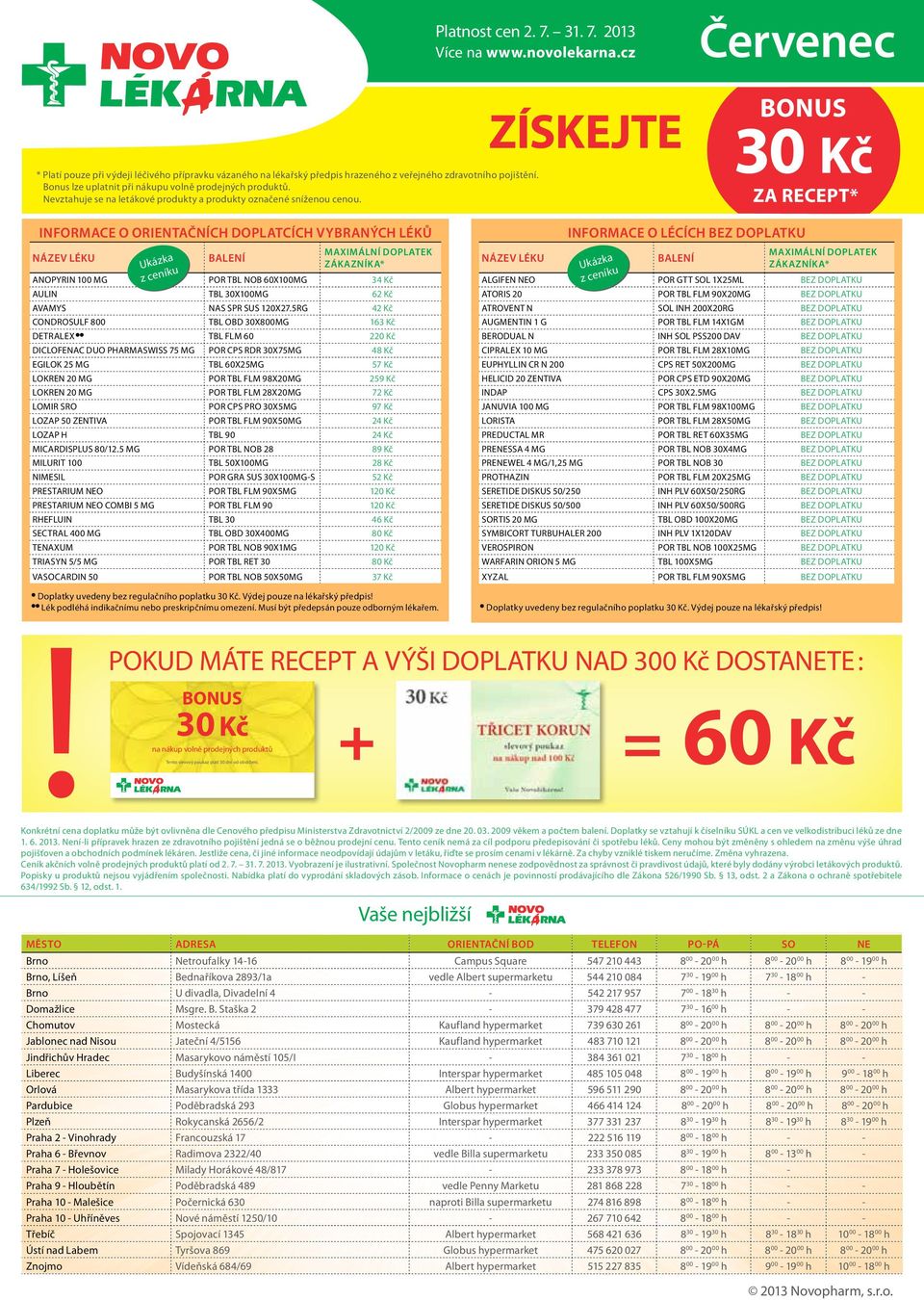 ZÍSKEJTE Červenec Za recept* Informace o orientačních doplatcích vybraných léků Název léku Ukázka z ceníku balení Maximální doplatek zákazníka* ANOPYRIN 100 MG POR TBL NOB 60X100MG 34 Kč AULIN TBL