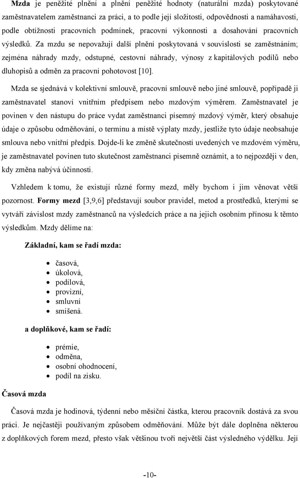 Za mzdu se nepovažují další plnění poskytovaná v souvislosti se zaměstnáním; zejména náhrady mzdy, odstupné, cestovní náhrady, výnosy z kapitálových podílů nebo dluhopisů a odměn za pracovní