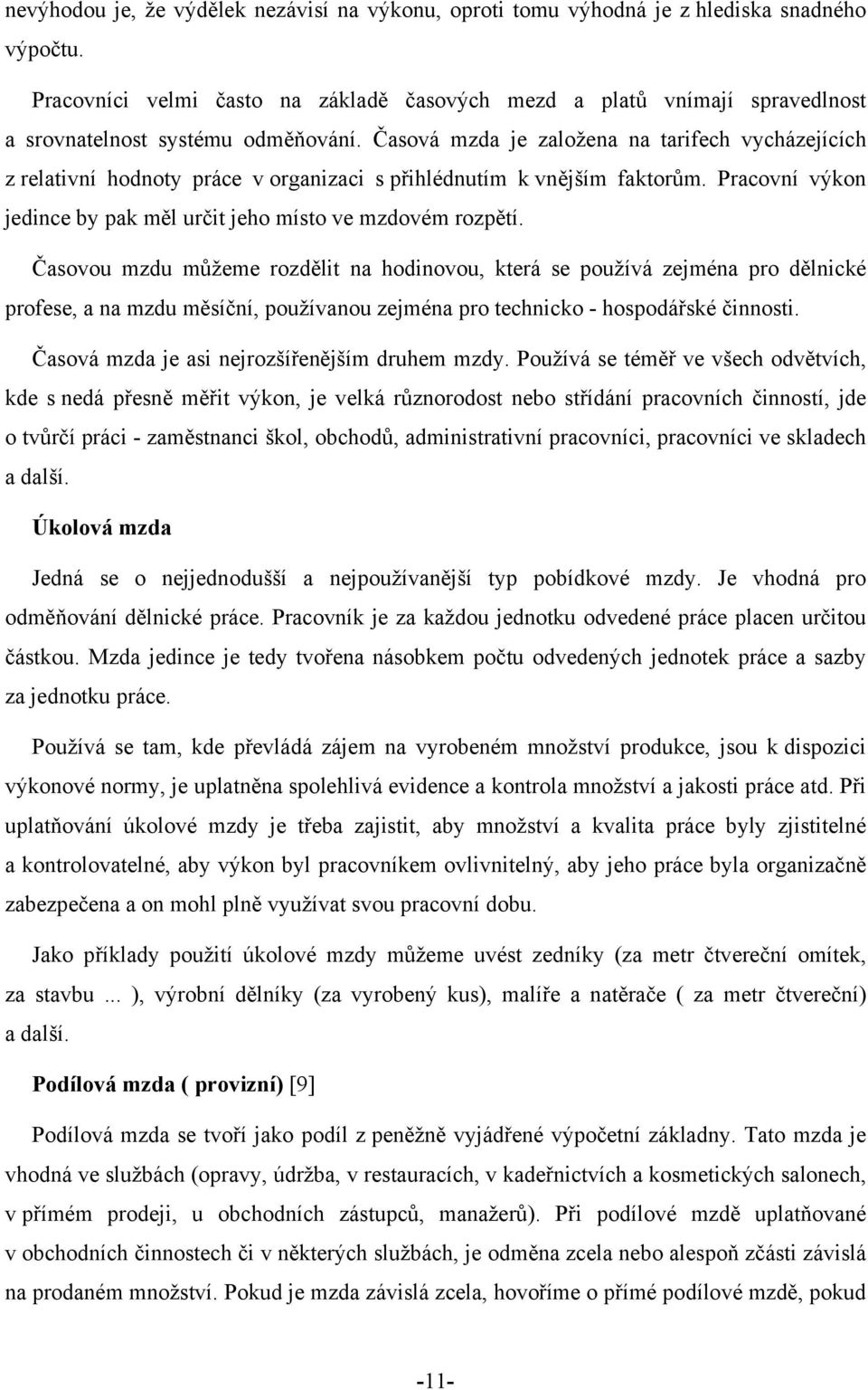 Časová mzda je založena na tarifech vycházejících z relativní hodnoty práce v organizaci s přihlédnutím k vnějším faktorům. Pracovní výkon jedince by pak měl určit jeho místo ve mzdovém rozpětí.